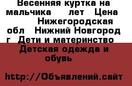 Весенняя куртка на мальчика 4-5 лет › Цена ­ 350 - Нижегородская обл., Нижний Новгород г. Дети и материнство » Детская одежда и обувь   